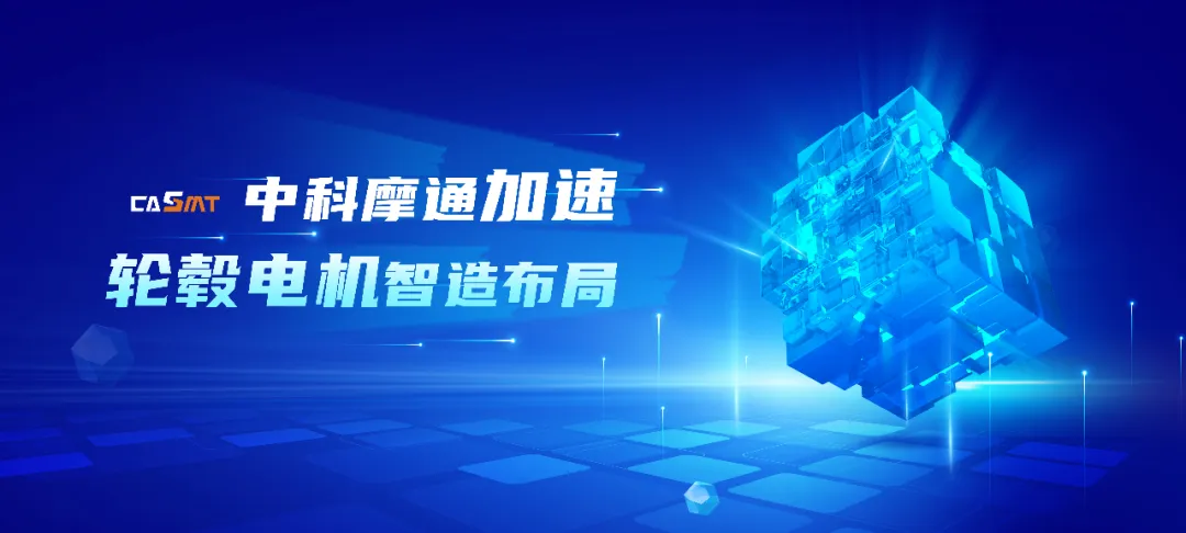 中科摩通深化新能源布局 加速轮毂电机智能产线创新